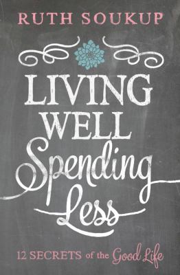 Living well, spending less : 12 secrets of the good life cover image