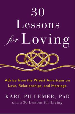 30 lessons for loving : advice from the wisest Americans on love, relationships, and marriage cover image