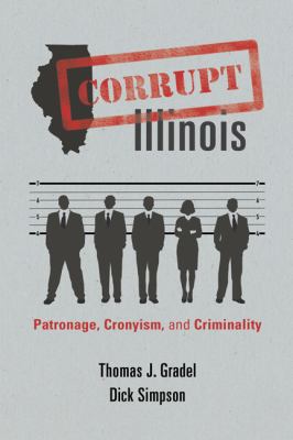 Corrupt Illinois : patronage, cronyism, and criminality cover image