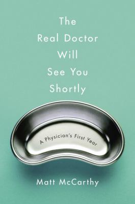 The real doctor will see you shortly : a physician's first year cover image