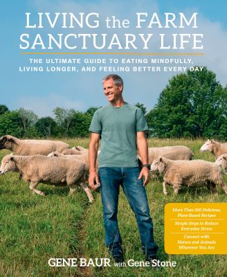 Living the farm sanctuary life : the ultimate guide to eating mindfully, living longer, and feeling better everyday cover image