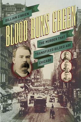 Blood runs green : the murder that transfixed gilded age Chicago cover image