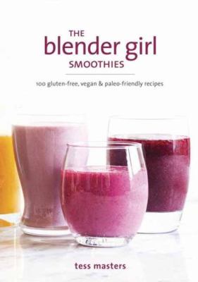 The Blender Girl smoothies : 100 gluten-free, vegan, & paleo-friendly recipes cover image