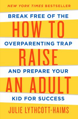 How to raise an adult : break free of the overparenting trap and prepare your kid for success cover image