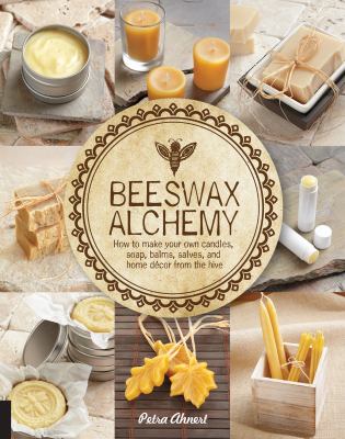 Beeswax alchemy : how to make your own candles, soap, balms, salves and home decor from the hive  cover image cdn