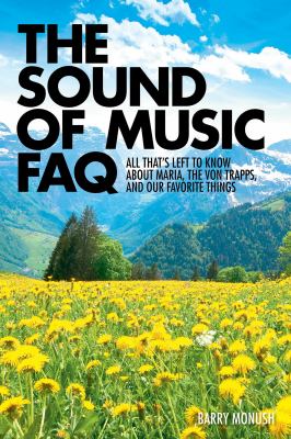 The Sound of music FAQ : all that's left to know about Maria, the Von Trapps, and our favorite things cover image