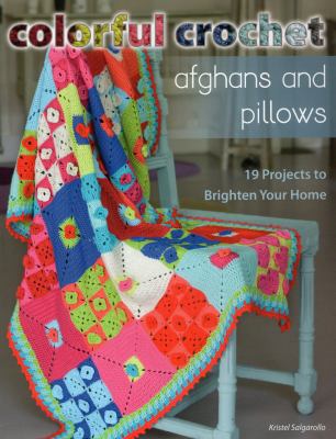 Colorful crochet Afghans and pillows : 19 projects to brighten your home cover image