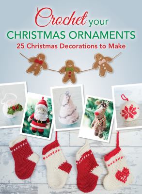Crochet your Christmas ornaments : 25 Christmas decorations to make cover image