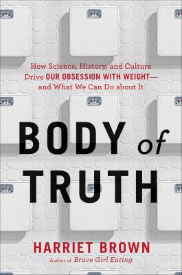 Body of truth how science, history, and culture drive our obsession with weight--and what we can do about it cover image cdn