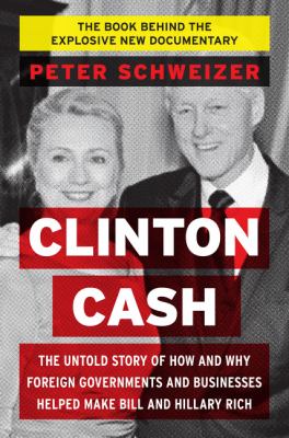 Clinton cash : the untold story of how and why foreign governments and businesses helped make Bill and Hillary rich  cover image cdn
