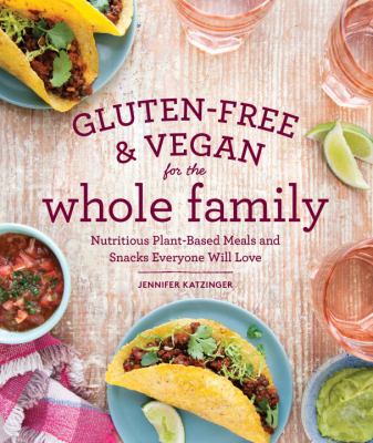 Gluten-free & vegan for the whole family : nutritious plant-based meals and snacks everyone will love cover image