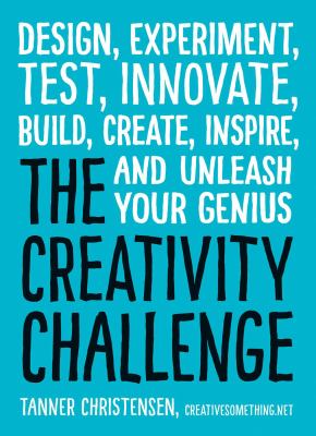 The creativity challenge : design, experiment, test, innovate, build, create, inspire, and unleash your genius cover image