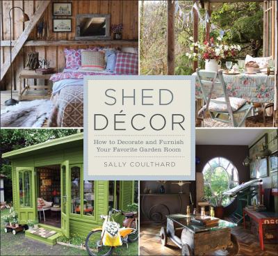 Shed decor : how to decorate & furnish your favorite garden room cover image
