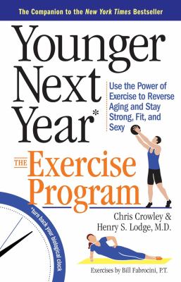Younger next year the exercise program : use the power of exercise to reverse aging and stay strong, fit, and sexy cover image