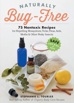 Naturally bug-free : 75 nontoxic recipes for repelling mosquitoes, ticks, fleas, ants, moths & other pesky insects  cover image cdn