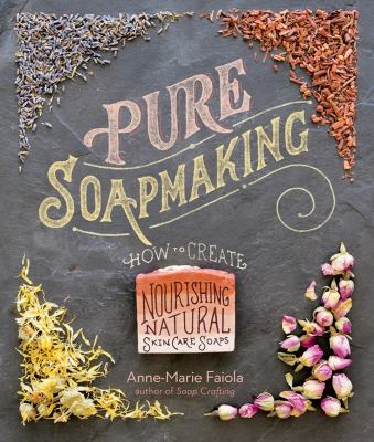Pure soapmaking : how to create nourishing, natural skin-care soaps cover image