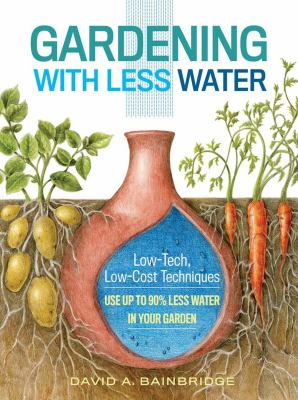 Gardening with less water : low-tech, low-cost techniques for using up to 90% less water in your garden cover image