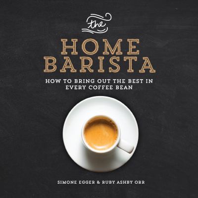 The home barista : how to bring out the best in every coffee bean cover image