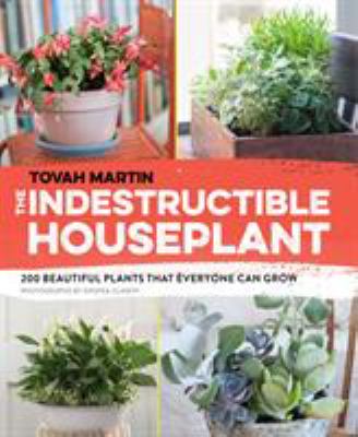 The indestructible houseplant : 200 beautiful plants that everyone can grow cover image