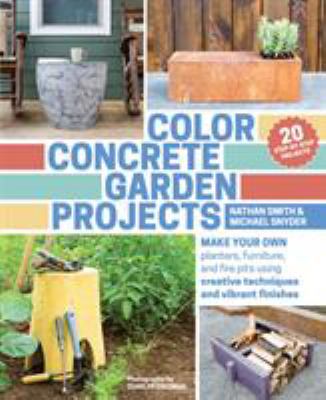 Color concrete garden projects : make your own planters, furniture, and fire pits using creative techniques and vibrant finishes cover image