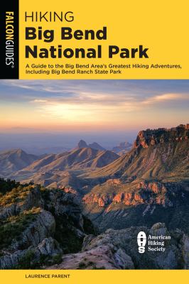 Falcon guide. Hiking Big Bend National Park : a guide to the Big Bend area's greatest hiking adventures, including Big Bend Ranch State Park cover image