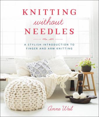 Knitting without needles : a stylish introduction to finger and arm knitting cover image