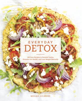 Everyday detox : 100 easy recipes to remove toxins, promote gut health, and lose weight naturally cover image
