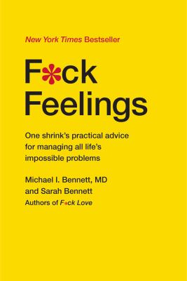 F*ck feelings : one shrink's practical advice for managing all life's impossible problems cover image