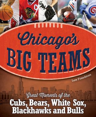 Chicago's big teams : great moments of the Cubs, Bears, White Sox, Blackhawks and Bulls cover image