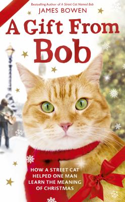 A gift from Bob : how a street cat helped one man learn the meaning of Christmas  cover image cdn