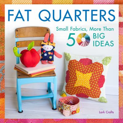 Fat quarters : small fabrics, more than 50 big ideas cover image