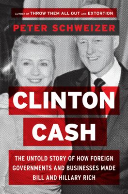 Clinton cash the untold story of how and why foreign governments and businesses helped make Bill and Hillary rich cover image cdn