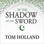 In the shadow of the sword the birth of Islam and the rise of the global Arab empire  cover image cdn