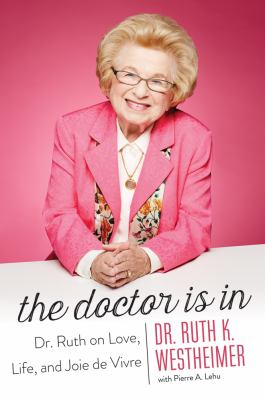 The doctor is in : Dr. Ruth on love, life, and Joie de Vivre cover image