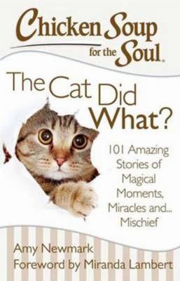 Chicken soup for the soul : the cat did what? 101 amazing stories of magical moments, miracles and ... mayhem cover image
