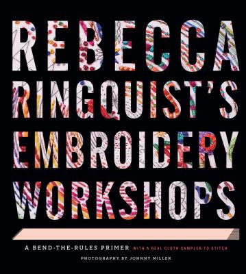 Rebecca Ringquist's embroidery workshops : a bend-the-rules primer  cover image cdn