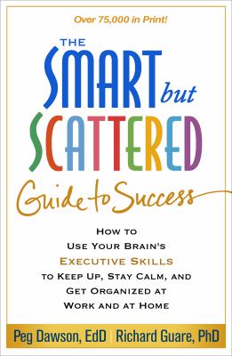 The smart but scattered guide to success : how to use your brain's executive skills to keep up, stay calm, and get organized at work and at home  cover image cdn