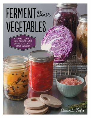 Ferment your vegetables : a fun and flavorful guide to making your own pickles, kimchi, kraut, and more  cover image cdn