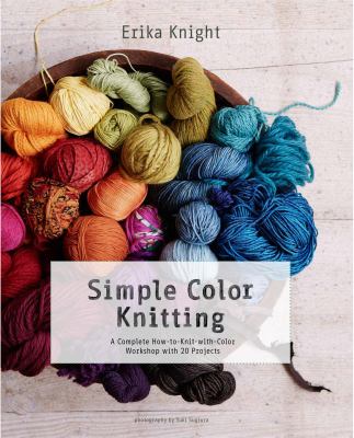 Simple color knitting : a complete how-to-knit-with-color workshop with 20 projects cover image