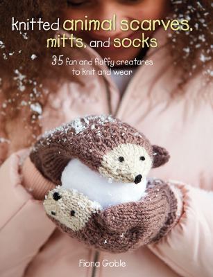 Knitted animal scarves, mitts and socks : 35 fun and fluffy creatures to knit and wear cover image