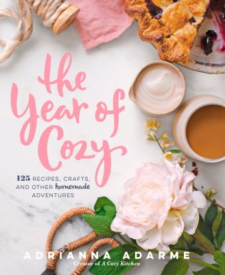 The year of cozy : 125 recipes, crafts, and other homemade adventures cover image