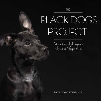 Black dogs project : extraordinary black dogs and why we can't forget them cover image