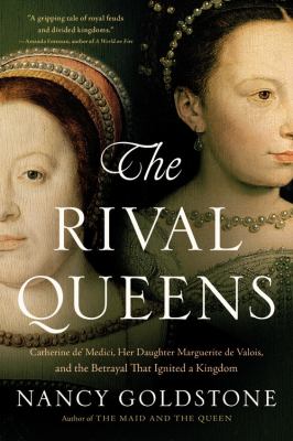 The rival queens Catherine de' Medici, her daughter Marguerite de Valois, and the betrayal that ignited a kingdom cover image