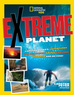 Extreme planet : Carsten Peter's adventures in volcanoes, caves, canyons, deserts, and beyond! cover image