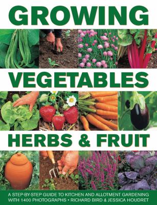 Growing vegetables, herbs & fruit : a step-by-step guide to kitchen and allotment gardening with 1400 photographs cover image