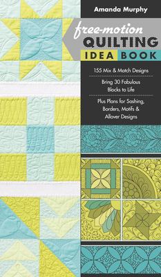 Free-motion quilting idea book : 155 mix & match designs--bring 30 fabulous blocks to life--plus plans for sashing, borders, motifs & allover designs  cover image cdn