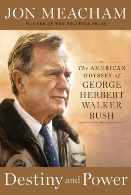 Destiny and power : the American odyssey of George Herbert Walker Bush cover image