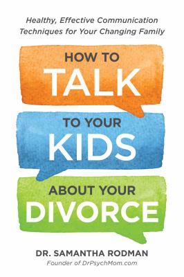 How to talk to your kids about your divorce : healthy, effective communication techniques for your changing family cover image