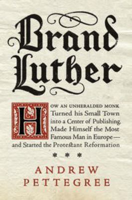 Brand Luther : 1517, printing, and the making of the reformation  cover image cdn