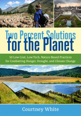 Two percent solutions for the planet : 50 low-cost, low-tech, nature-based practices for combatting hunger, drought, and climate change  cover image cdn